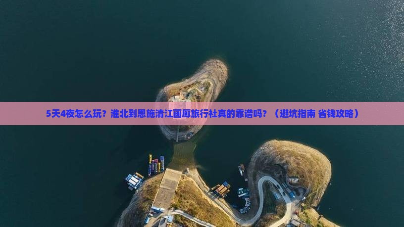 淮北到恩施清江画廊旅行社
