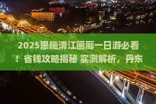 丹东到恩施清江画廊一日