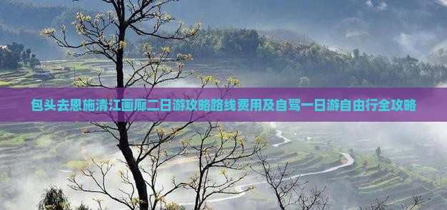 包头去恩施清江画廊二日游