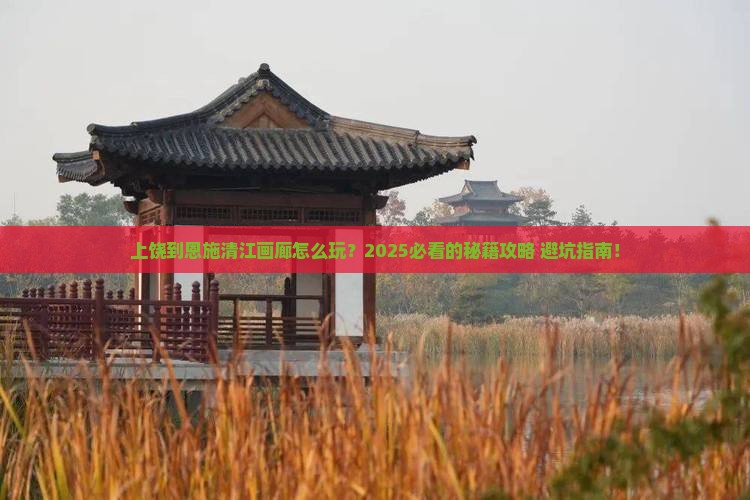 上饶到恩施清江画廊哪里玩
