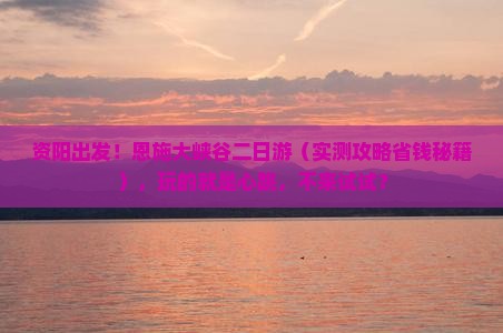 资阳去恩施大峡谷二日游
