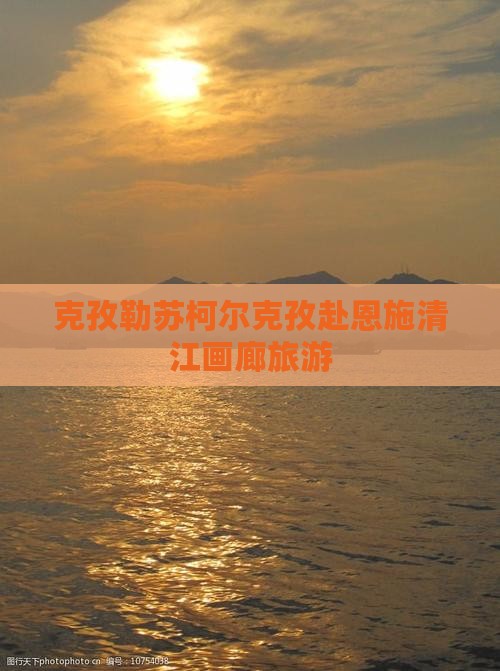 克孜勒苏柯尔克孜去恩施清江画廊旅游