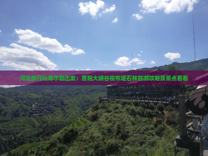 河北旅行社库尔勒出发：恩施大峡谷梭布垭石林旅游攻略及景点看看