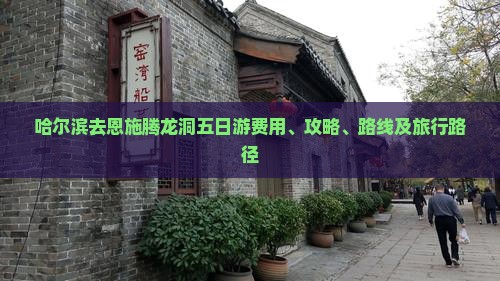 哈尔滨去恩施腾龙洞五日游费用、攻略、路线及旅行路径