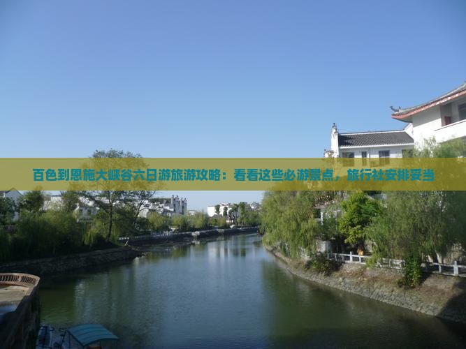 百色到恩施大峡谷六日游旅游攻略：看看这些必游景点，旅行社安排妥当
