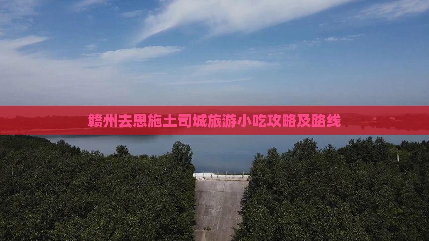 赣州去恩施土司城旅游小吃攻略及路线