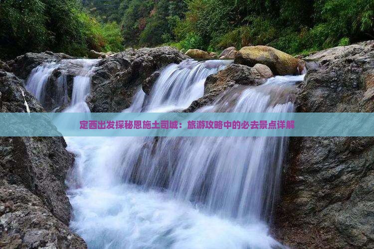 定西出发探秘恩施土司城：旅游攻略中的必去景点详解