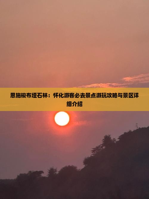恩施梭布垭石林：怀化游客必去景点游玩攻略与景区详细介绍