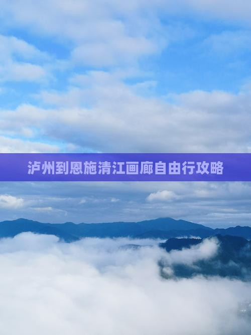 泸州到恩施清江画廊自由行攻略