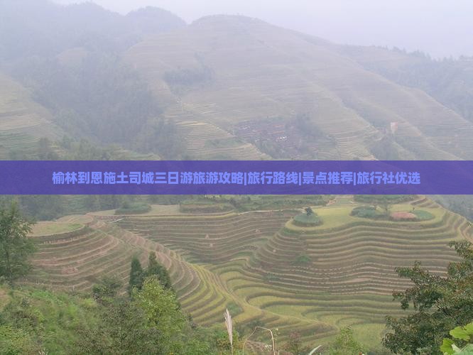 榆林到恩施土司城三日游旅游攻略|旅行路线|景点推荐|旅行社优选