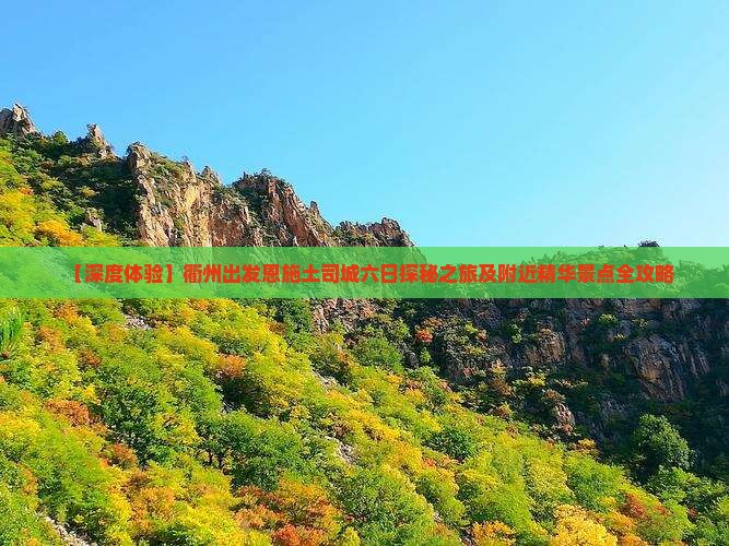 【深度体验】衢州出发恩施土司城六日探秘之旅及附近精华景点全攻略