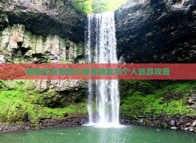 铜陵出发恩施大峡谷腾龙洞个人旅游攻略