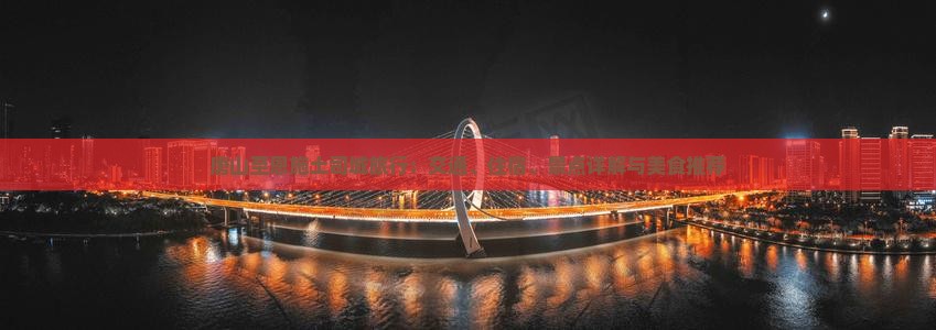 唐山至恩施土司城旅行：交通、住宿、景点详解与美食推荐
