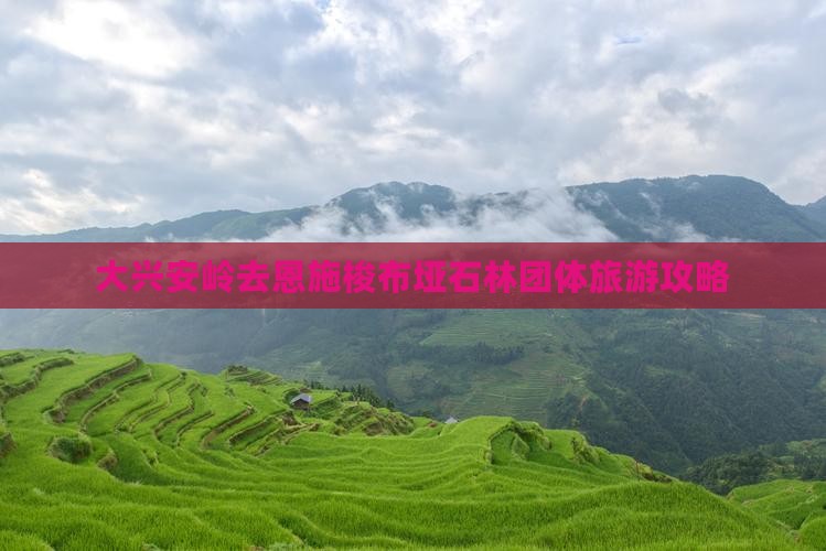 大兴安岭去恩施梭布垭石林团体旅游攻略