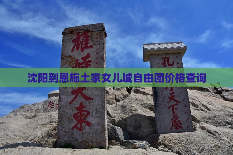 沈阳到恩施土家女儿城自由团价格查询