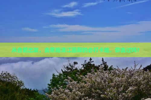 合肥到恩施清江画廊必去地