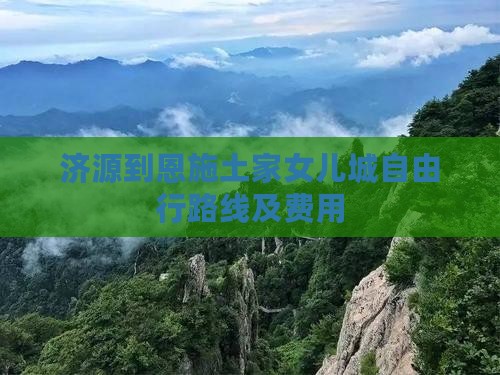 济源到恩施土家女儿城自由行
