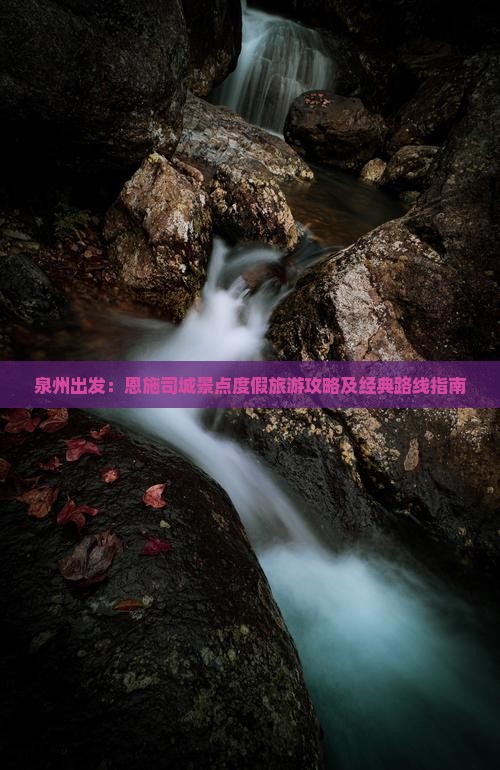泉州去恩施土司城旅游