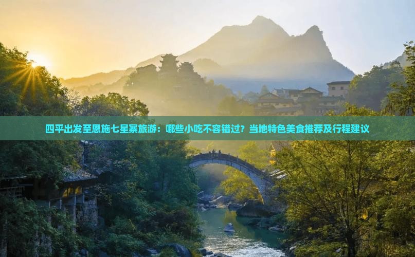 四平到恩施七星寨旅游小吃 四平到恩施七星寨旅游小吃