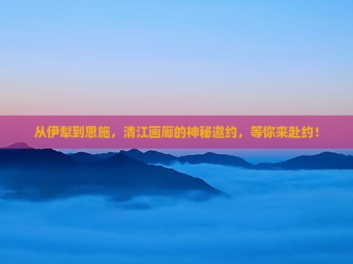 伊犁哈萨克到恩施清江画廊一日
