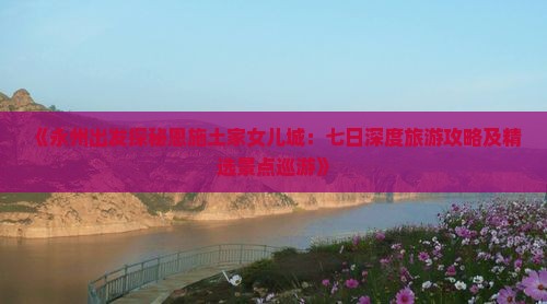 永州到恩施土家女儿城七日游