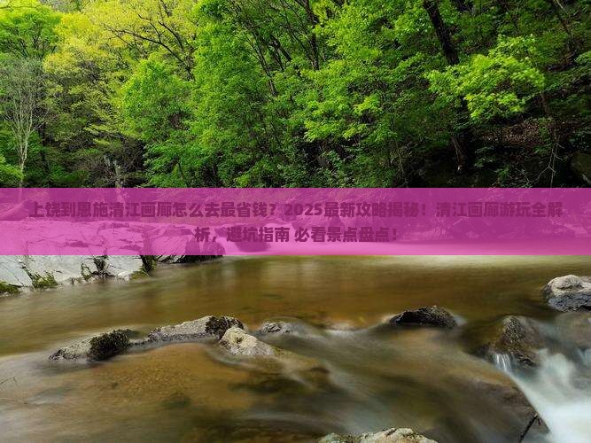 上饶到恩施清江画廊攻略