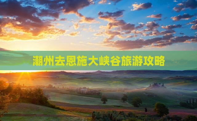 潮州去恩施大峡谷团体旅游