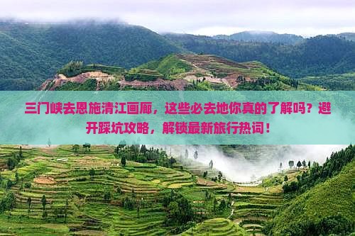 三门峡去恩施清江画廊必去地