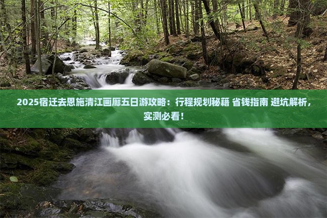 宿迁去恩施清江画廊五日游