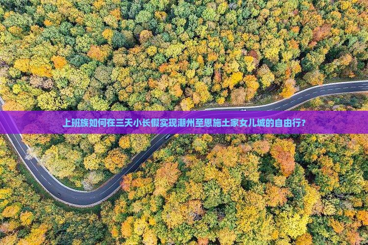 潮州去恩施土家女儿城个人游