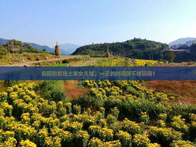 阜阳去恩施土家女儿城一日