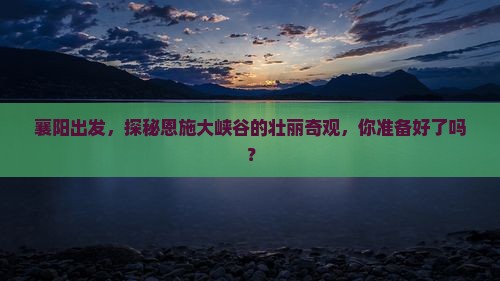 襄阳到恩施大峡谷旅游