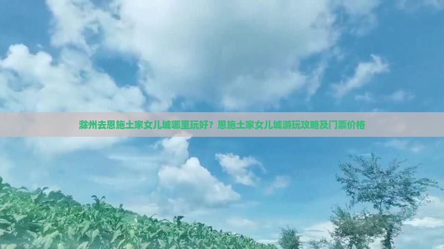 滁州去恩施土家女儿城哪里玩
