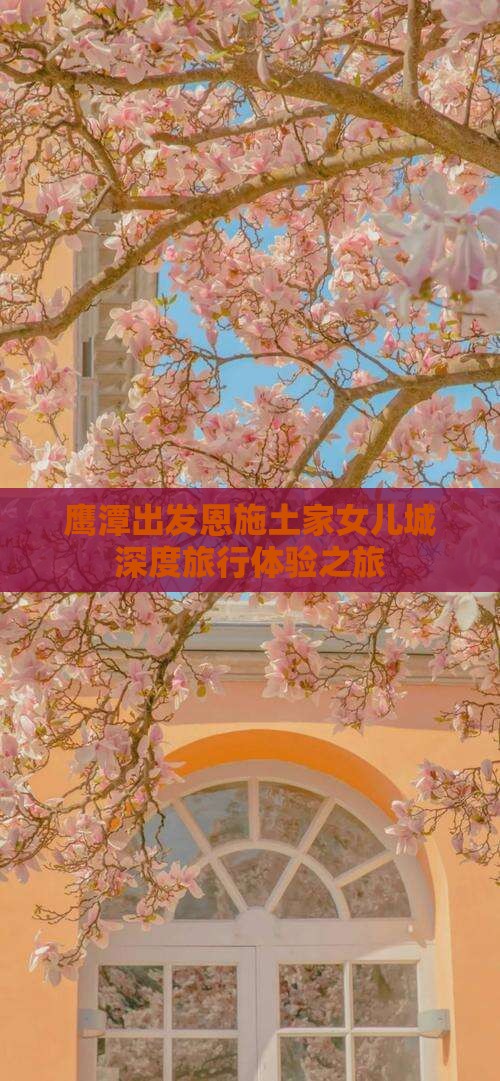 鹰潭去恩施土家女儿城旅行社 鹰潭去恩施土家女儿城旅行社