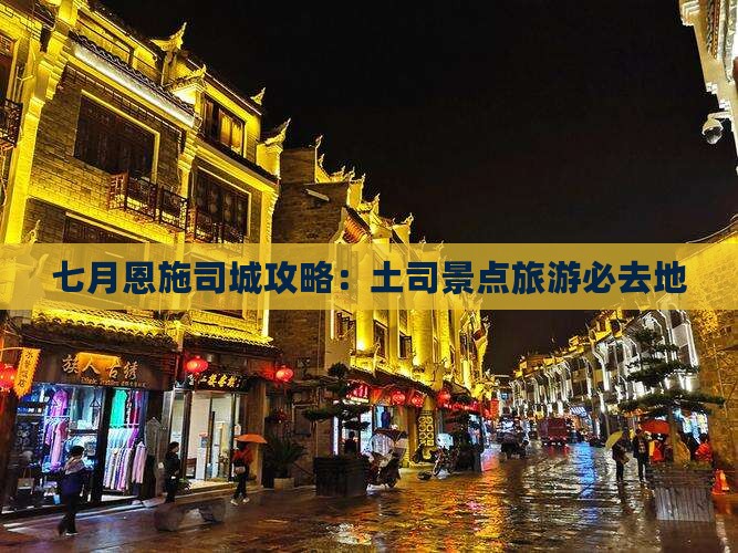 七月去恩施土司城必去地