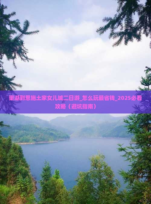 巢湖到恩施土家女儿城二日游