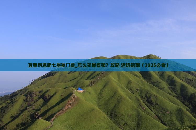 宜春到恩施七星寨门票 宜春到恩施七星寨门票