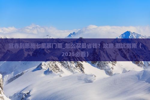 宜春到恩施七星寨门票 宜春到恩施七星寨门票