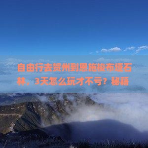 贺州到恩施梭布垭石林自由团