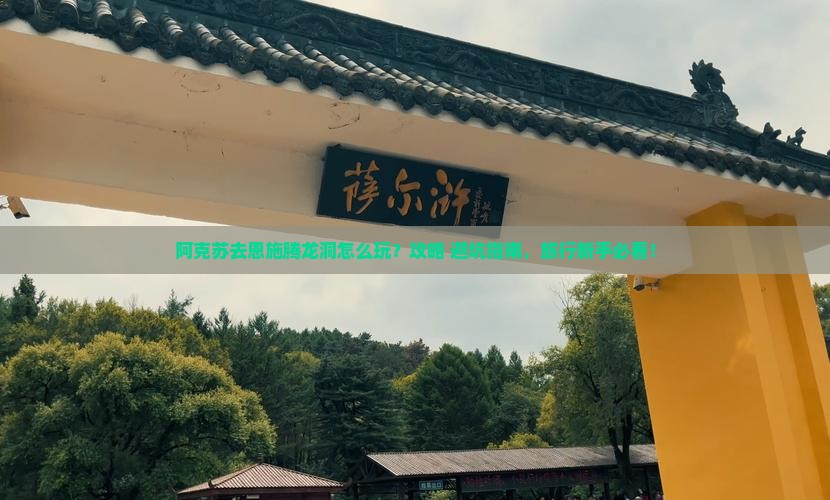 阿克苏去恩施腾龙洞哪里玩