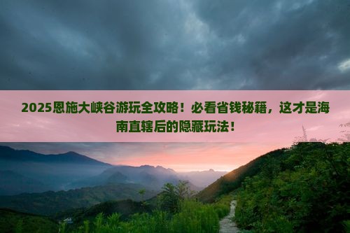 海南省直辖到恩施大峡谷哪里玩