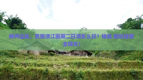 郴州到恩施清江画廊二日游