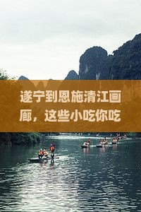 遂宁到恩施清江画廊旅游小吃