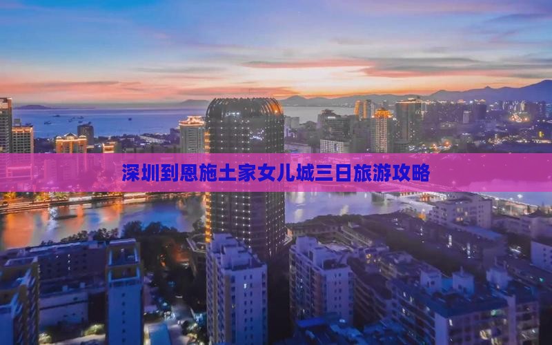 深圳到恩施土家女儿城三日游