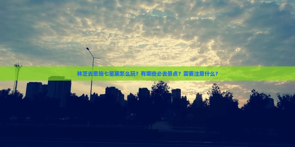 林芝去恩施七星寨哪里玩