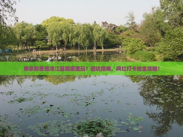 南京到恩施清江画廊哪里玩
