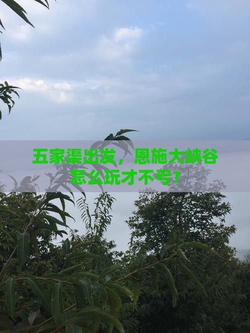 五家渠到恩施大峡谷哪里玩