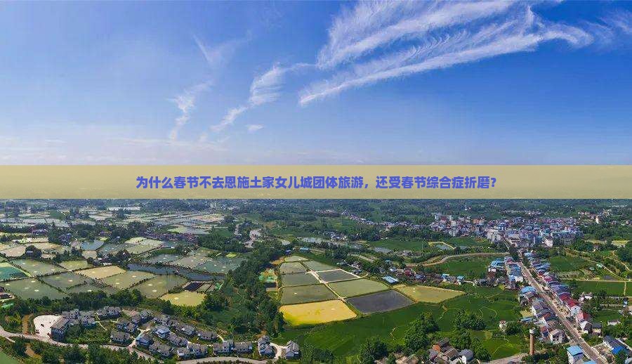 春节到恩施土家女儿城团体旅游