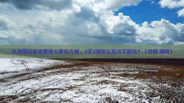 衡阳到恩施土家女儿城旅游 衡阳到恩施土家女儿城旅游