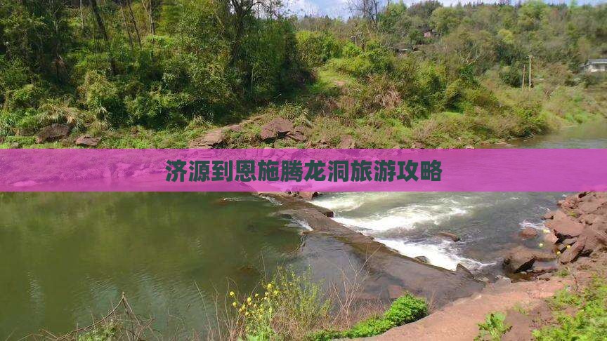 济源到恩施腾龙洞攻略 济源到恩施腾龙洞攻略